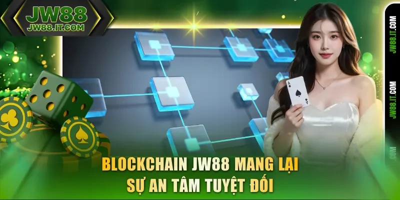 Blockchain JW88 mang lại sự an tâm tuyệt đối Blockchain JW88 mang lại sự an tâm tuyệt đối