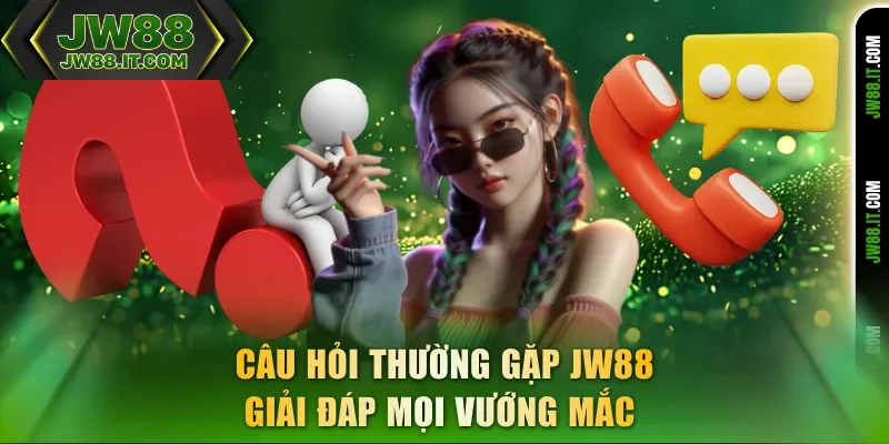 Câu hỏi thường gặp JW88 giải đáp mọi vướng mắc Câu hỏi thường gặp JW88 giải đáp mọi vướng mắc