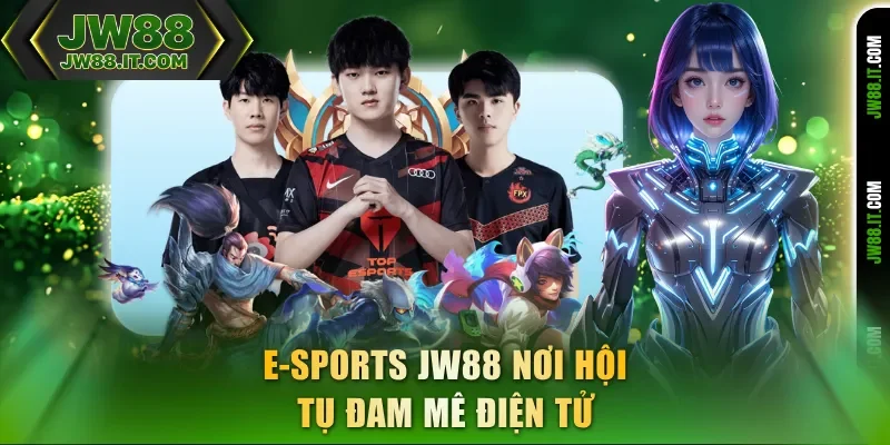 E-sports JW88 nơi hội tụ đam mê điện tử