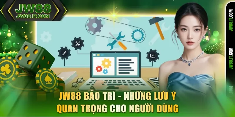 JW88 Bảo Trì - Những Lưu Ý Quan Trọng Cho Người Dùng