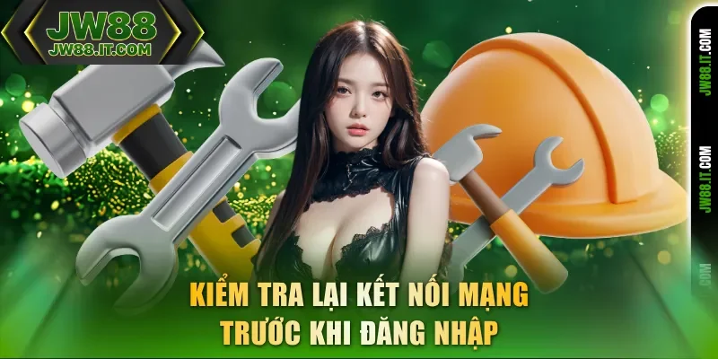 Kiểm tra lại kết nối mạng trước khi đăng nhập JW88 Kiểm tra lại kết nối mạng trước khi đăng nhập JW88