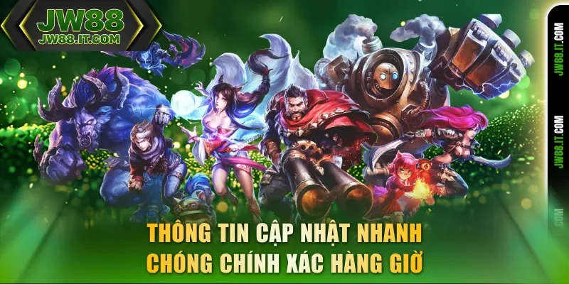 Thông tin cập nhật E-sports JW88 nhanh chóng chính xác hàng giờ