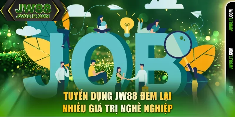 Tuyển dụng JW88 đem lại nhiều giá trị nghề nghiệp